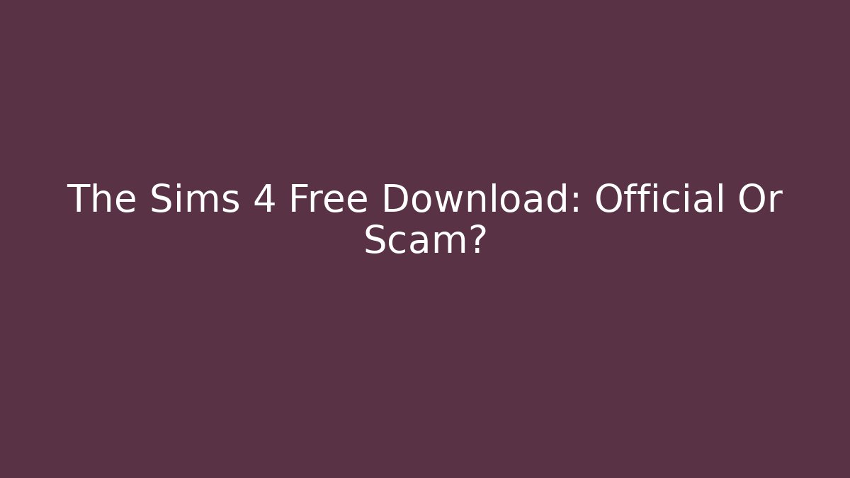 The Sims 4 Free Download: Official Or Scam?