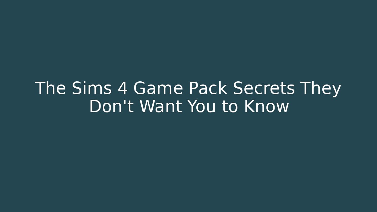 The Sims 4 Game Pack Secrets They Don't Want You to Know