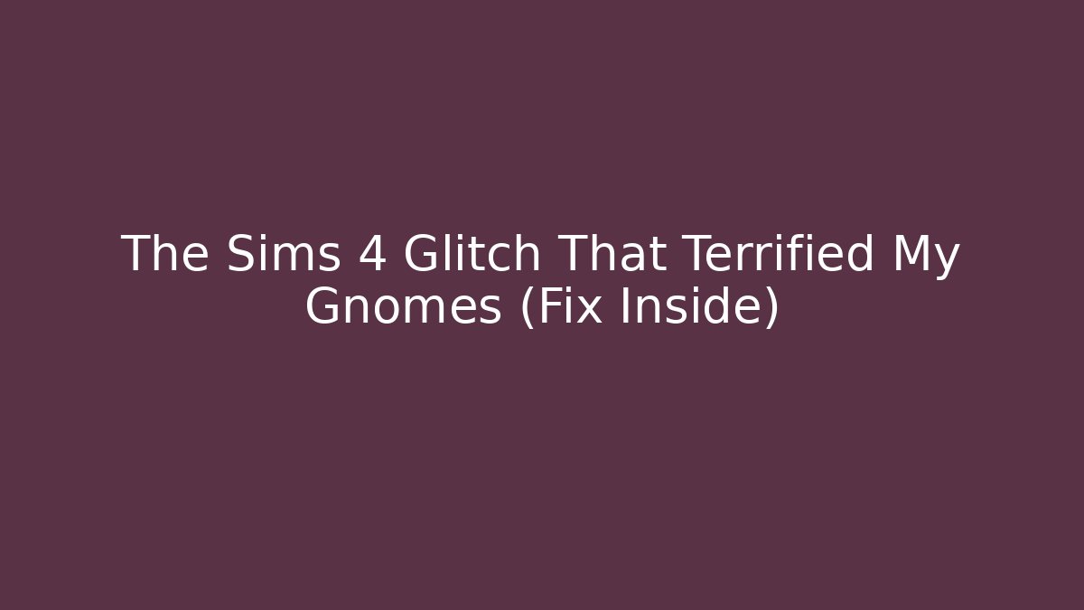 The Sims 4 Glitch That Terrified My Gnomes (Fix Inside)