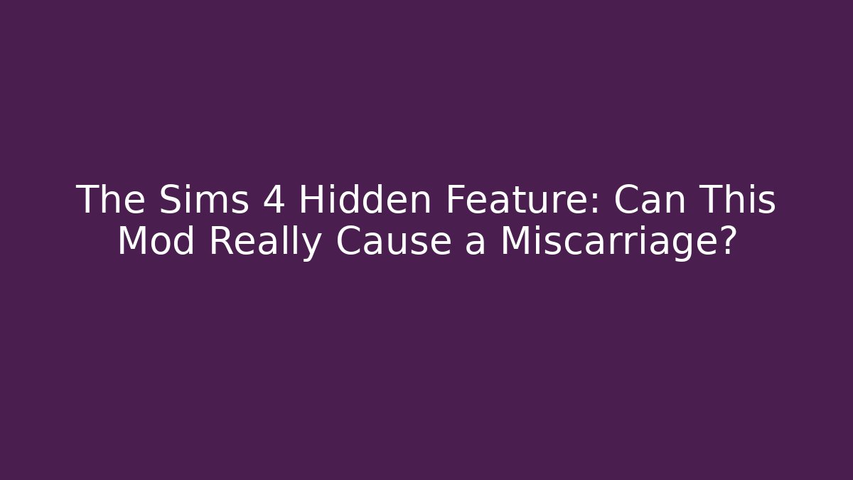 The Sims 4 Hidden Feature: Can This Mod Really Cause a Miscarriage?
