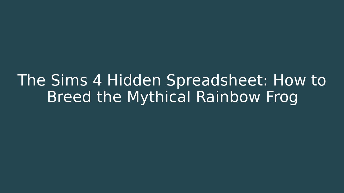 The Sims 4 Hidden Spreadsheet: How to Breed the Mythical Rainbow Frog
