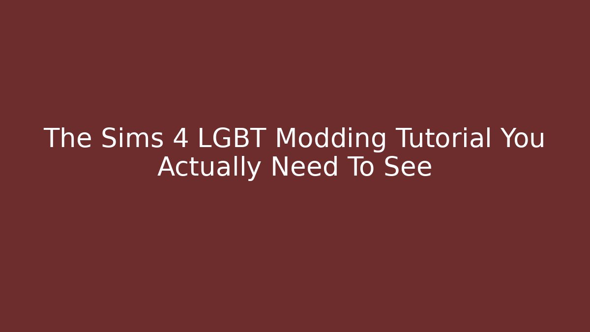 The Sims 4 LGBT Modding Tutorial You Actually Need To See