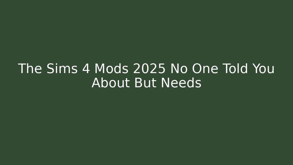 The Sims 4 Mods 2025 No One Told You About But Needs