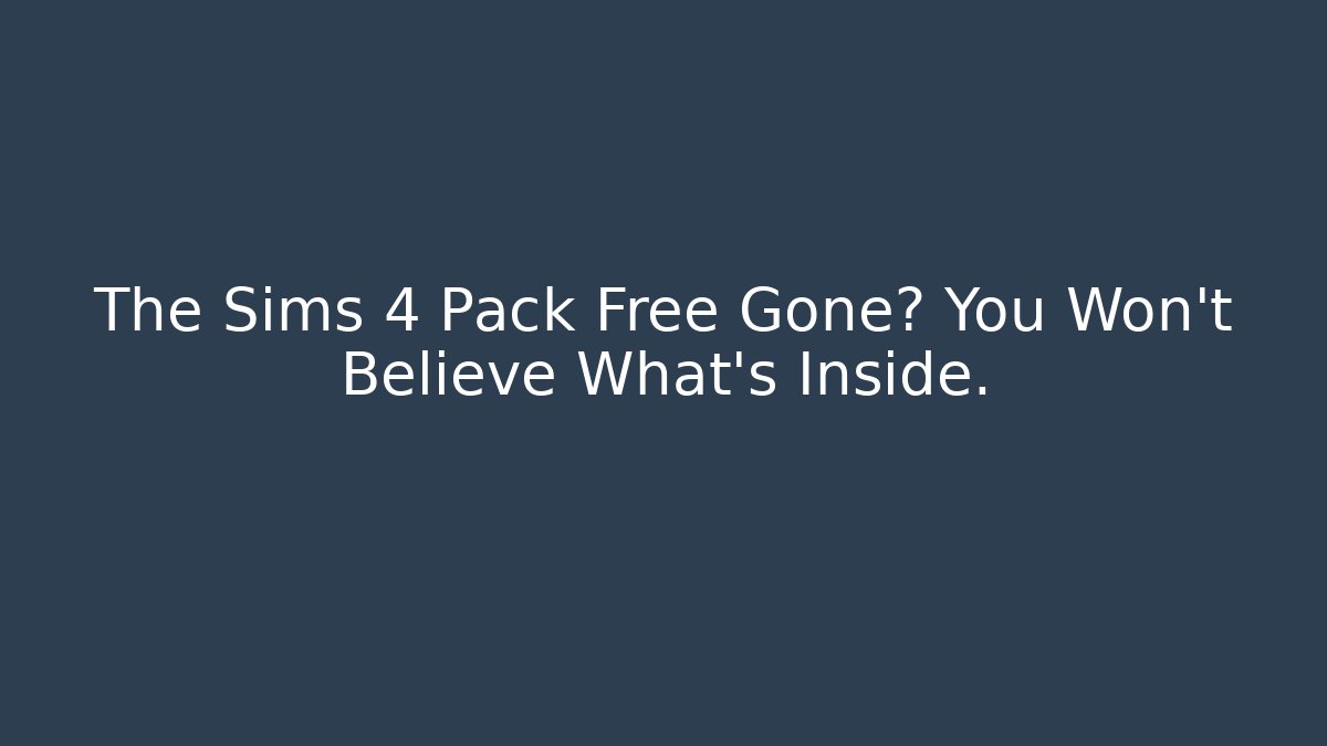 The Sims 4 Pack Free Gone? You Won't Believe What's Inside.