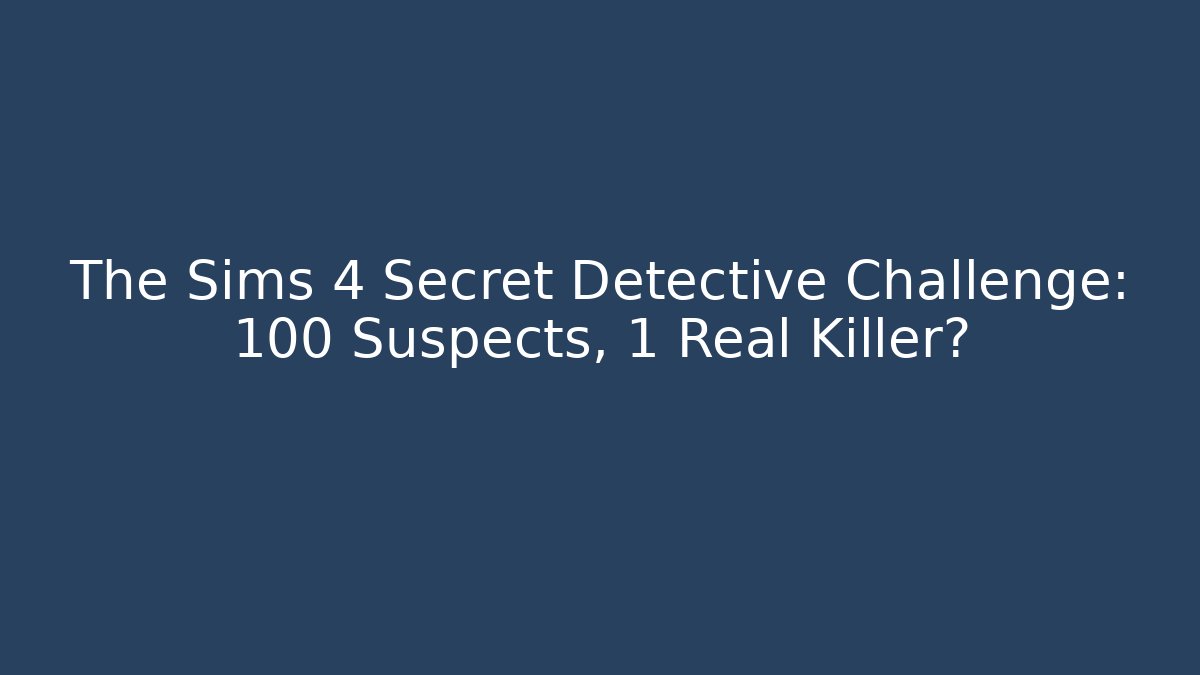 The Sims 4 Secret Detective Challenge: 100 Suspects, 1 Real Killer?