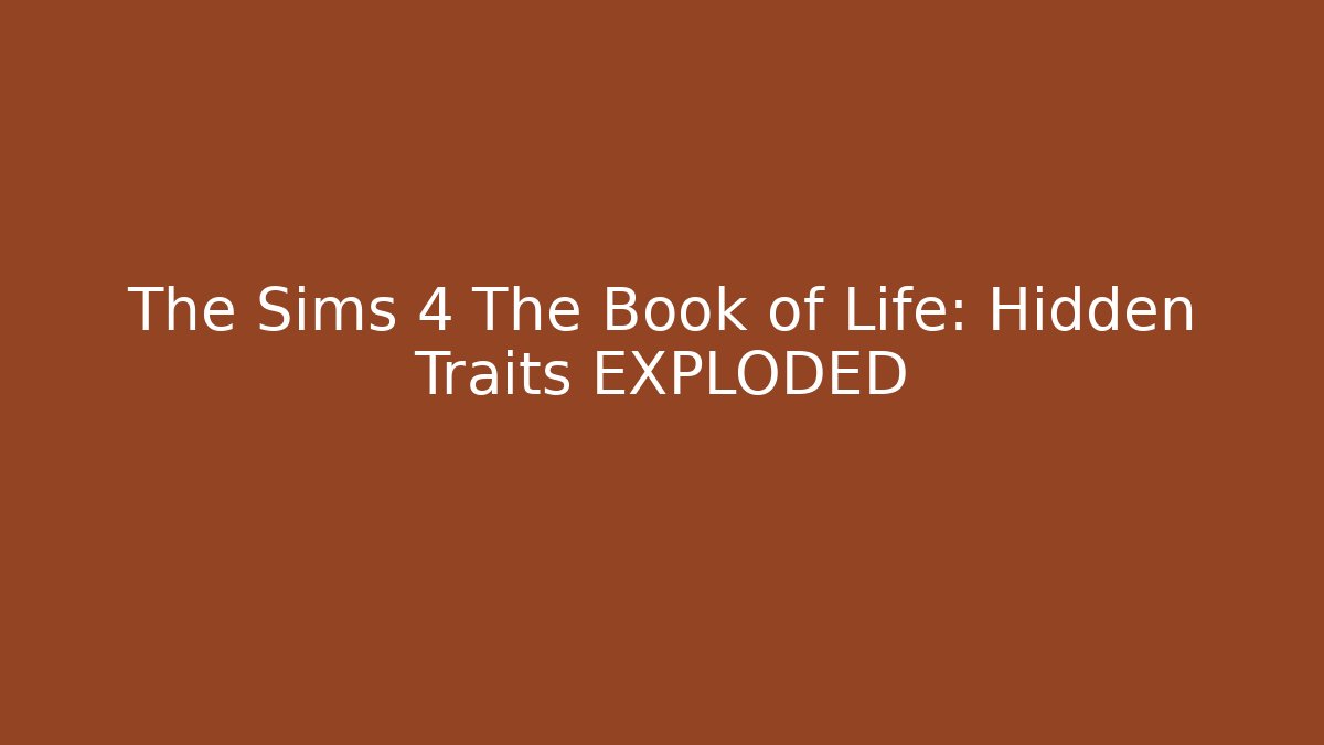 The Sims 4 The Book of Life: Hidden Traits EXPLODED