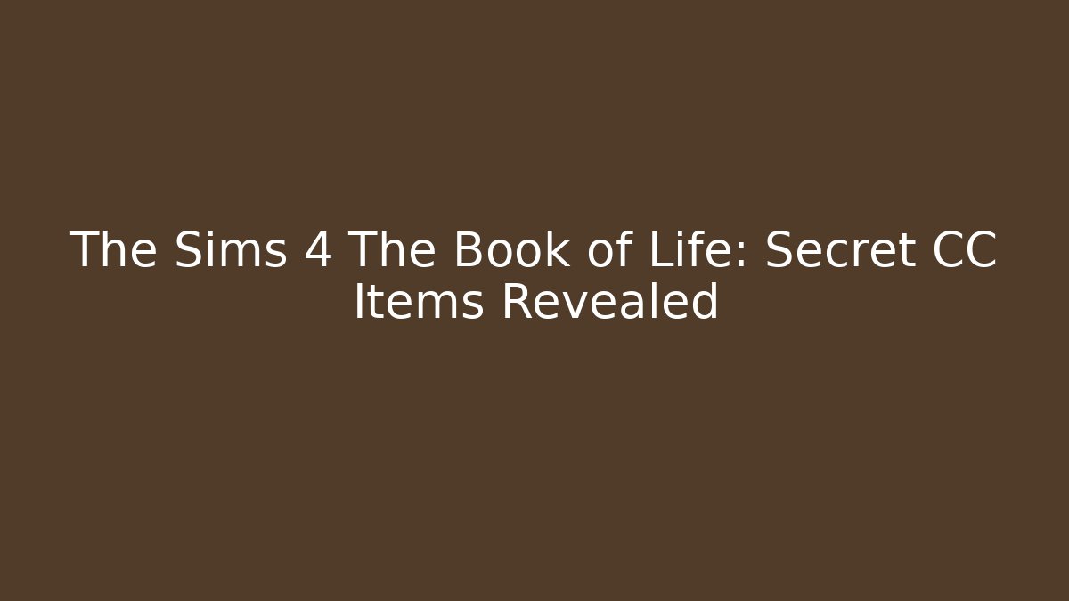 The Sims 4 The Book of Life: Secret CC Items Revealed