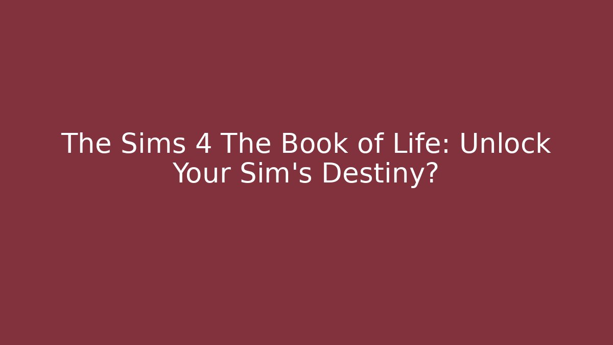 The Sims 4 The Book of Life: Unlock Your Sim’s Destiny?