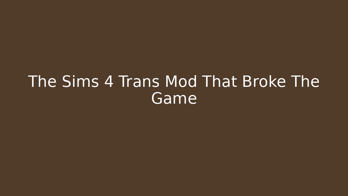 The Sims 4 Trans Mod That Broke The Game