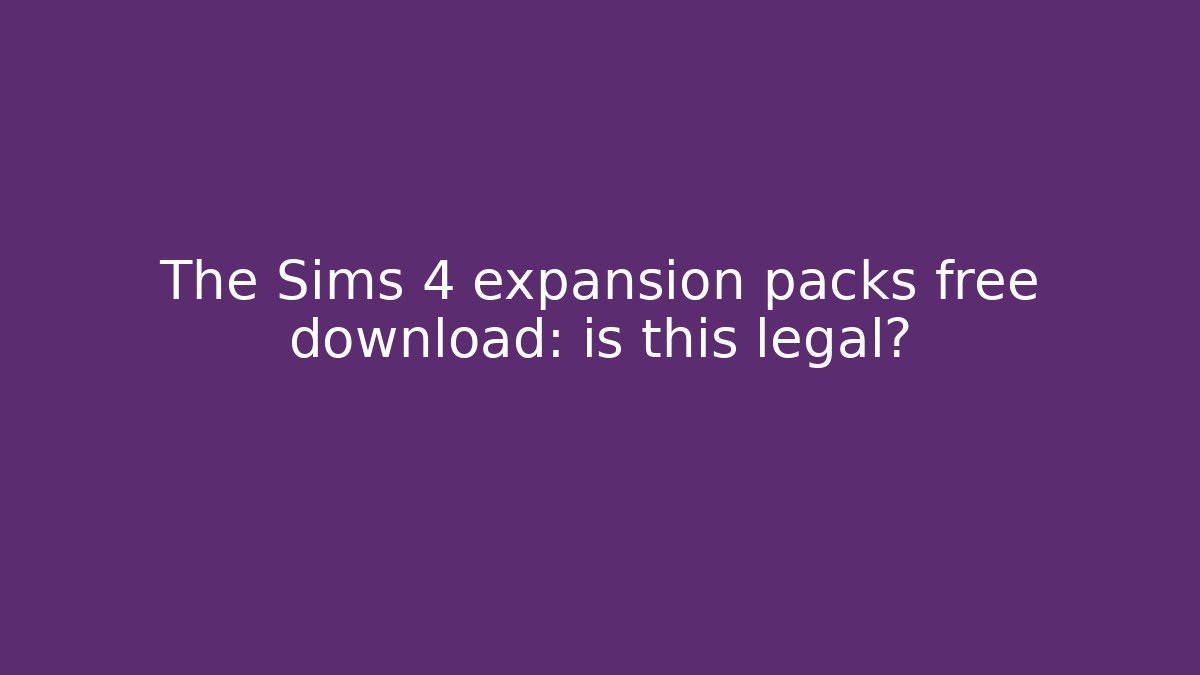 The Sims 4 expansion packs free download: is this legal?