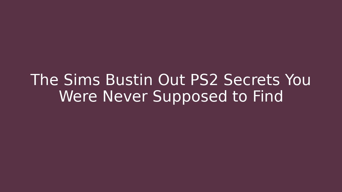 The Sims Bustin Out PS2 Secrets You Were Never Supposed to Find