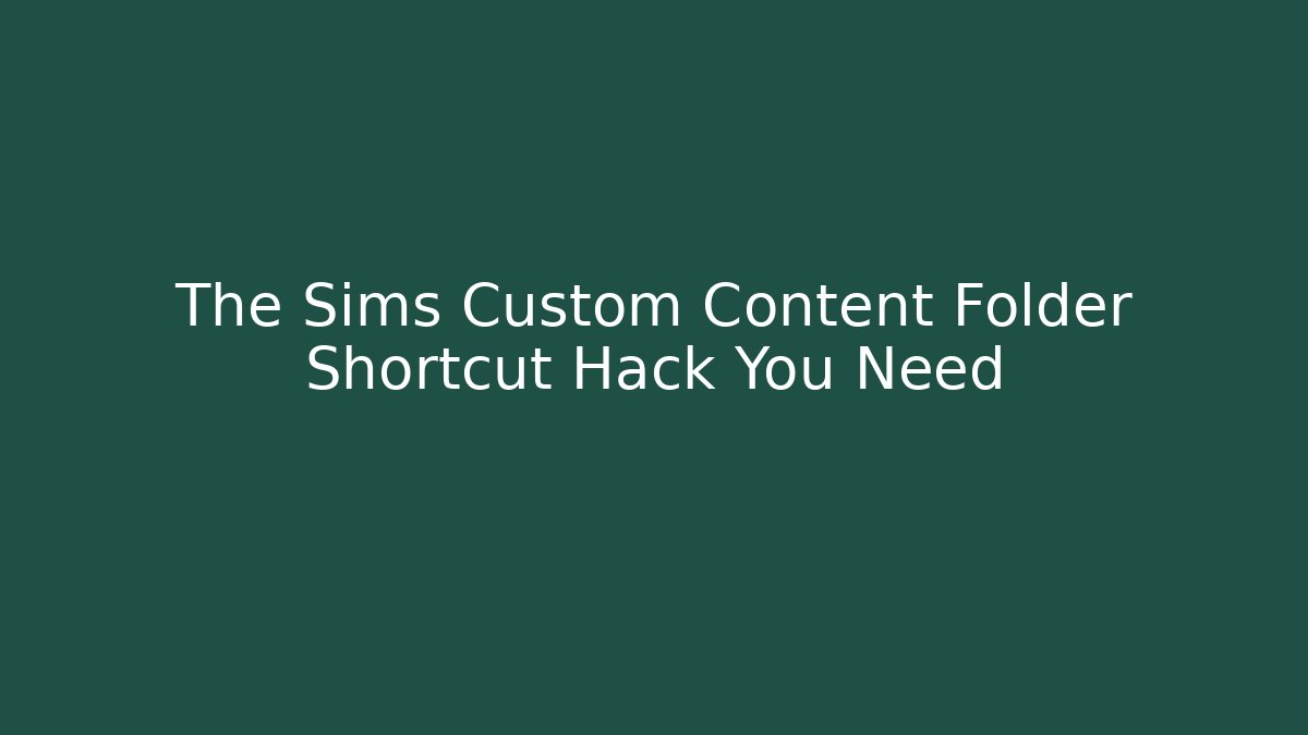 The Sims Custom Content Folder Shortcut Hack You Need - Critter Realm