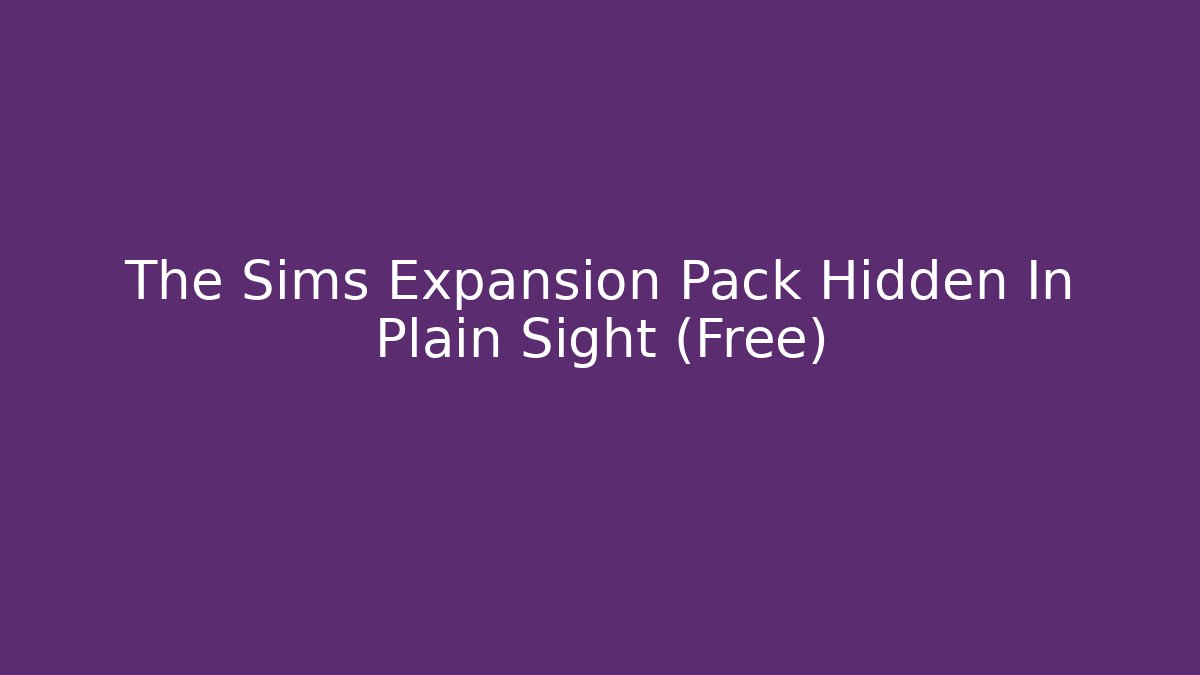 The Sims Expansion Pack Hidden In Plain Sight (Free)