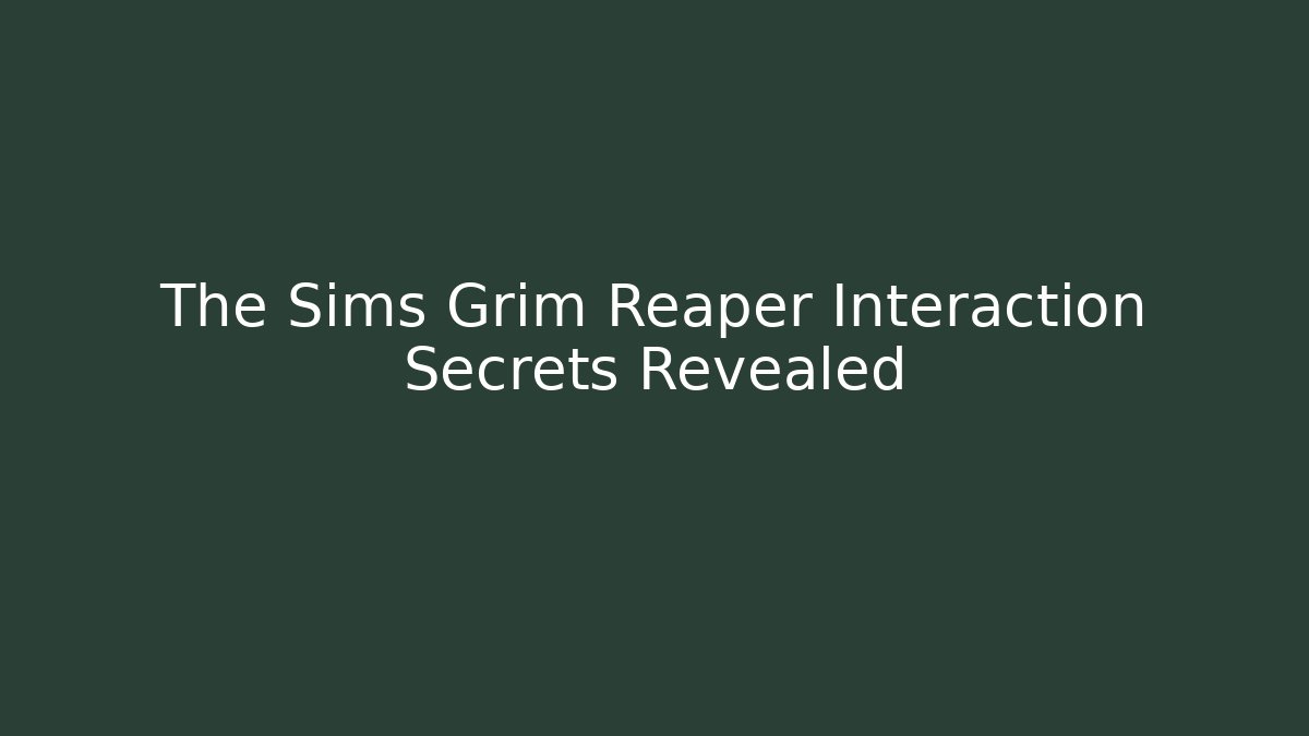 The Sims Grim Reaper Interaction Secrets Revealed