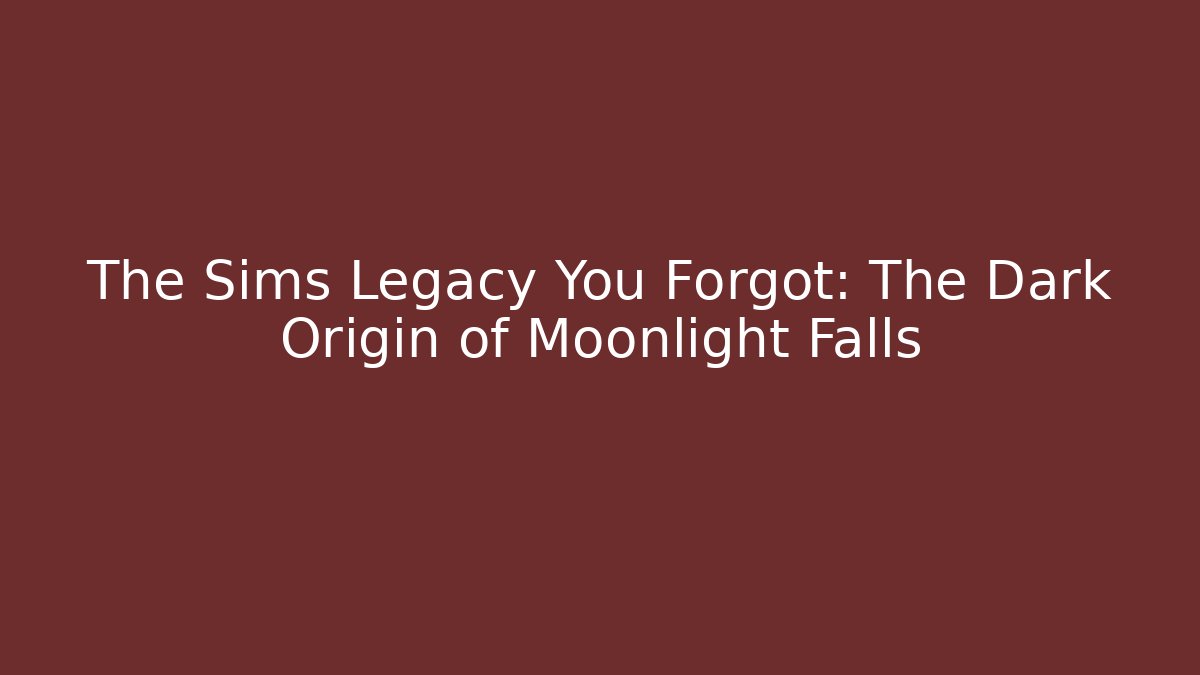 The Sims Legacy You Forgot: The Dark Origin of Moonlight Falls
