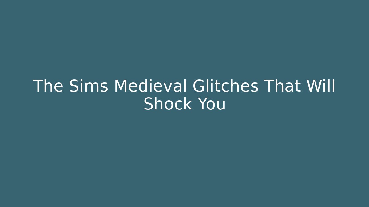 The Sims Medieval Glitches That Will Shock You - Critter Realm