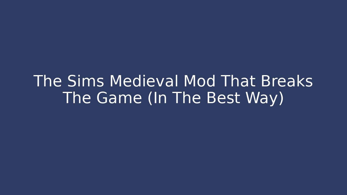 The Sims Medieval Mod That Breaks The Game (In The Best Way)
