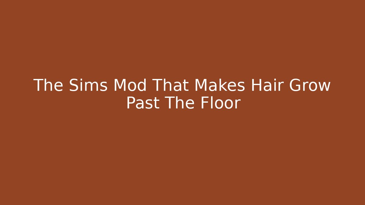 The Sims Mod That Makes Hair Grow Past The Floor