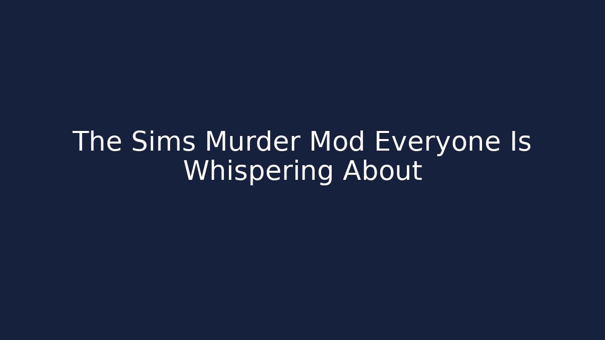 The Sims Murder Mod Everyone Is Whispering About