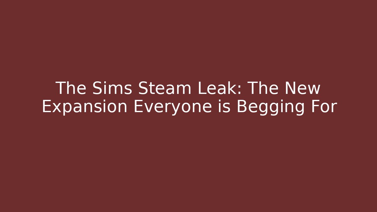 The Sims Steam Leak: The New Expansion Everyone is Begging For