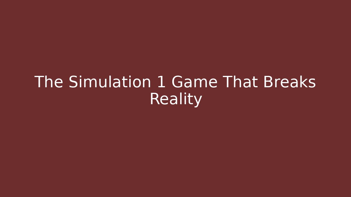 The Simulation 1 Game That Breaks Reality