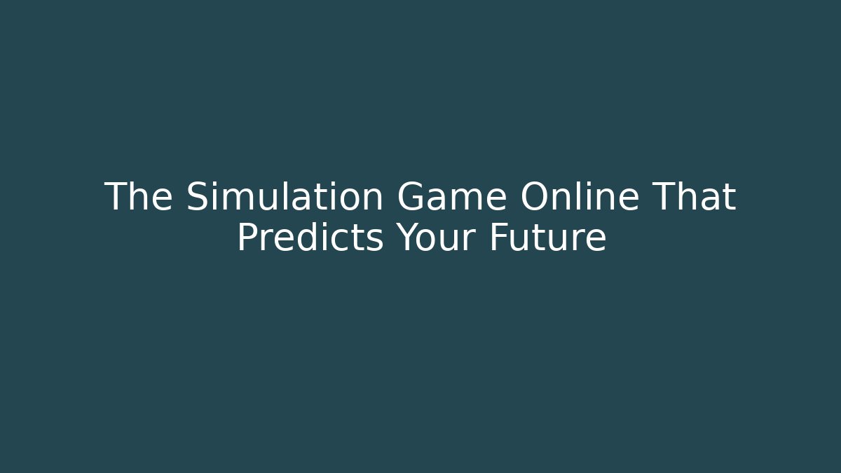The Simulation Game Online That Predicts Your Future
