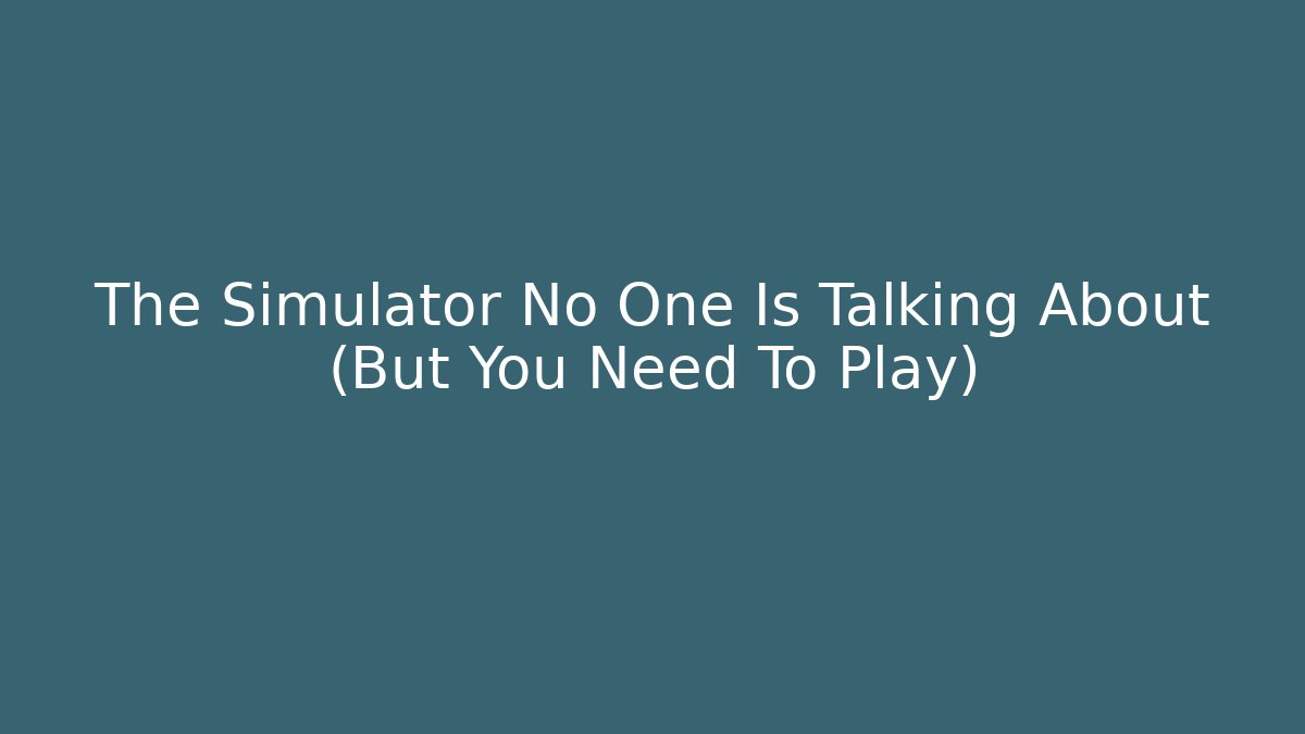 The Simulator No One Is Talking About (But You Need To Play)