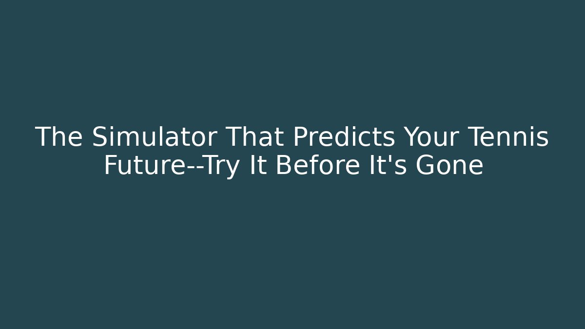 The Simulator That Predicts Your Tennis Future—Try It Before It's Gone