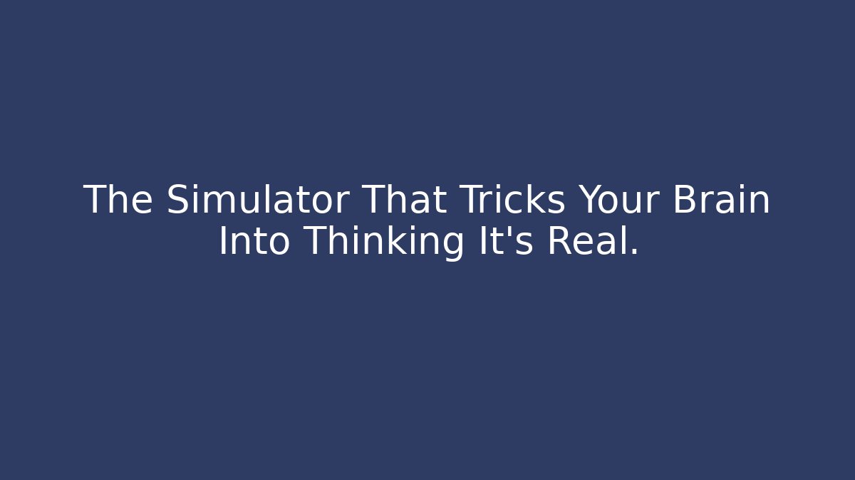 The Simulator That Tricks Your Brain Into Thinking It's Real. - Critter Realm