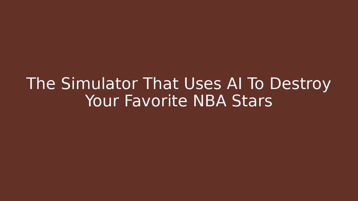 The Simulator That Uses AI To Destroy Your Favorite NBA Stars