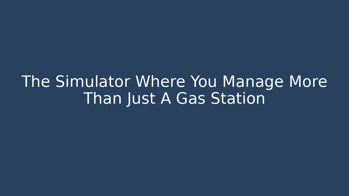The Simulator Where You Manage More Than Just A Gas Station