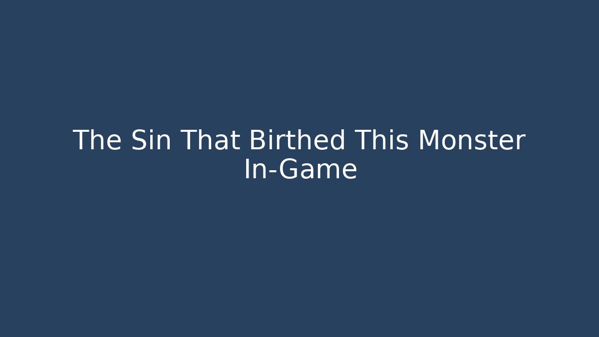 The Sin That Birthed This Monster In-Game
