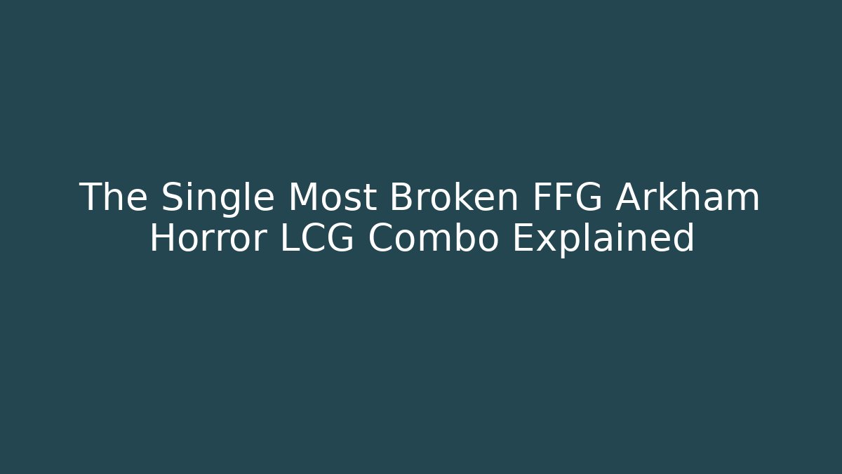 The Single Most Broken FFG Arkham Horror LCG Combo Explained - Critter Realm