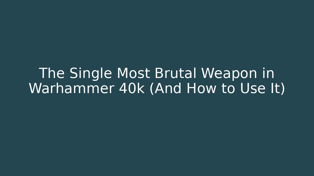 The Single Most Brutal Weapon in Warhammer 40k (And How to Use It)