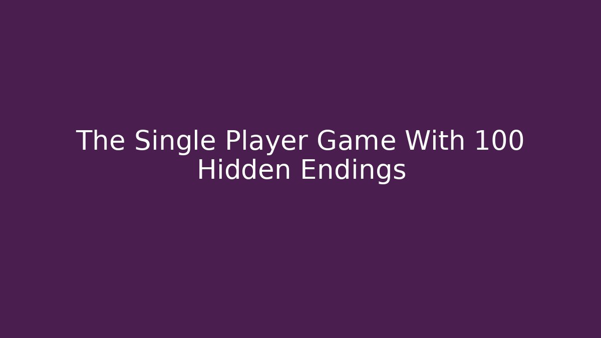 The Single Player Game With 100+ Hidden Endings