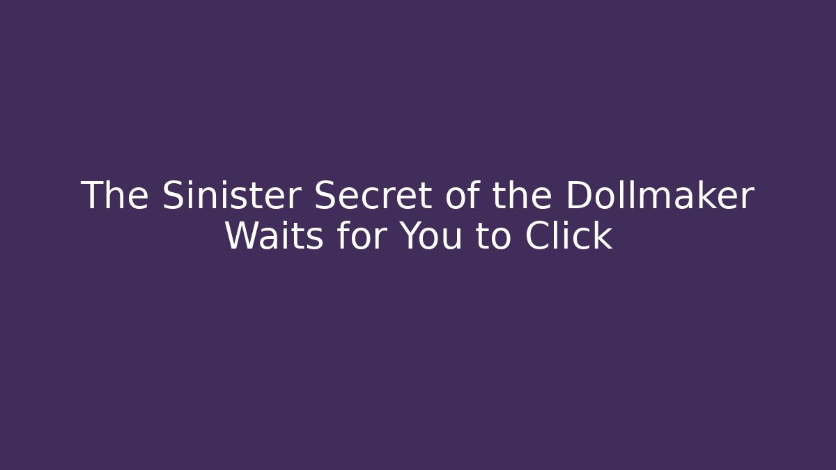 The Sinister Secret of the Dollmaker Waits for You to Click