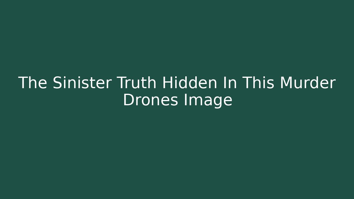 The Sinister Truth Hidden In This Murder Drones Image