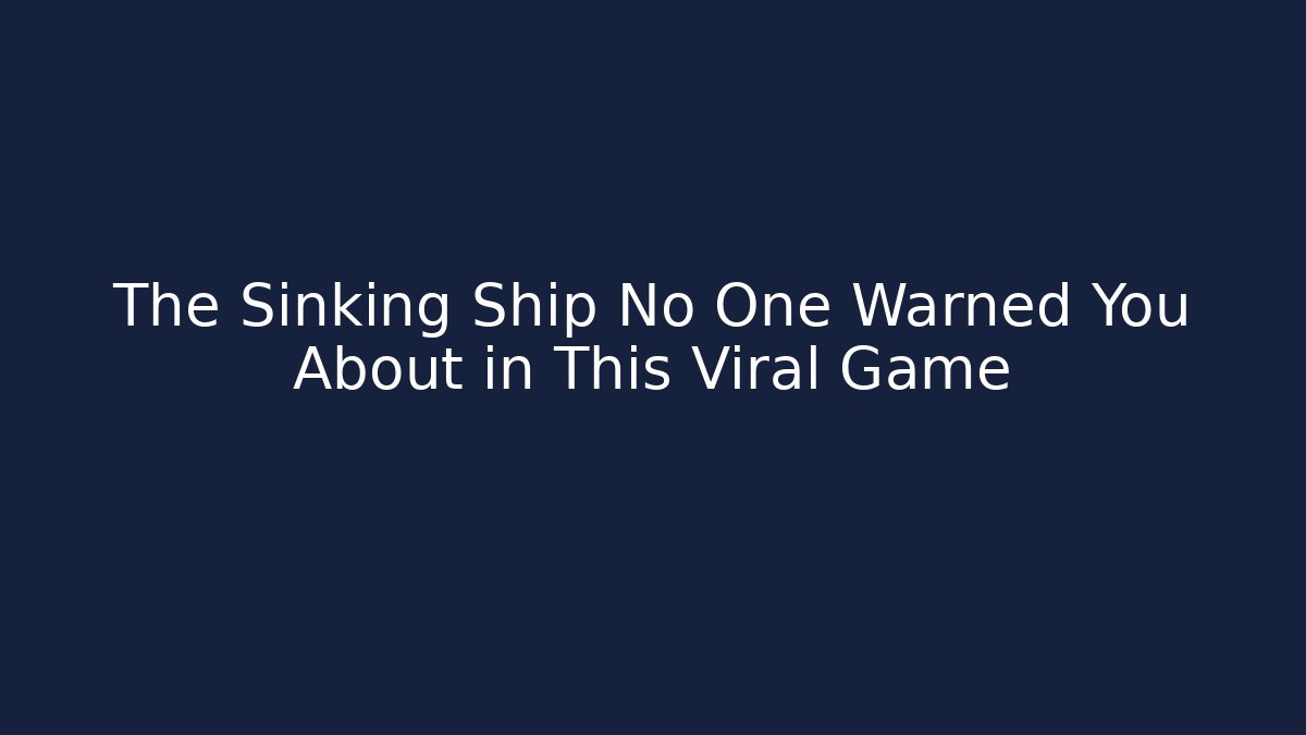 The Sinking Ship No One Warned You About in This Viral Game
