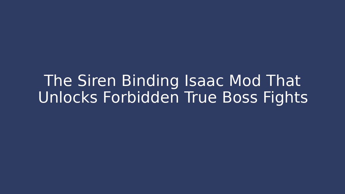 The Siren Binding Isaac Mod That Unlocks Forbidden True Boss Fights - Critter Realm