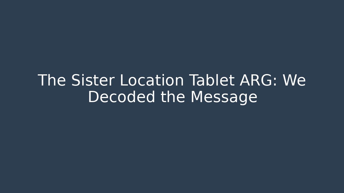 The Sister Location Tablet ARG: We Decoded the Message