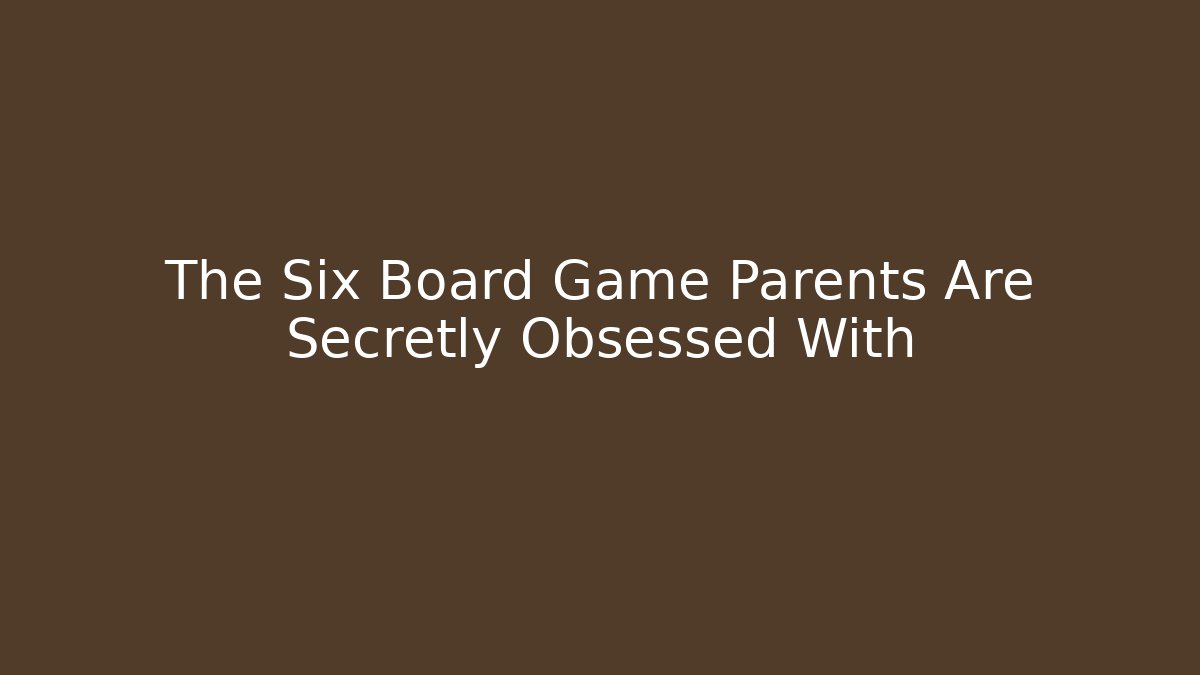 The Six Board Game Parents Are Secretly Obsessed With - Critter Realm