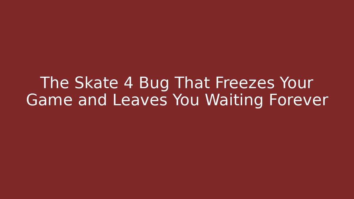 The Skate 4 Bug That Freezes Your Game and Leaves You Waiting Forever
