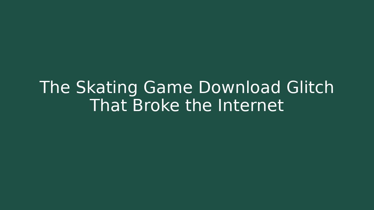 The Skating Game Download Glitch That Broke the Internet