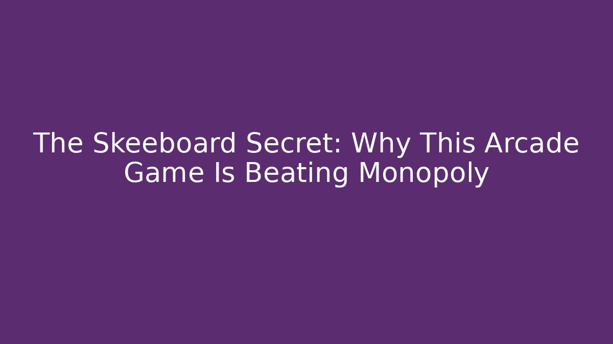 The Skeeboard Secret: Why This Arcade Game Is Beating Monopoly