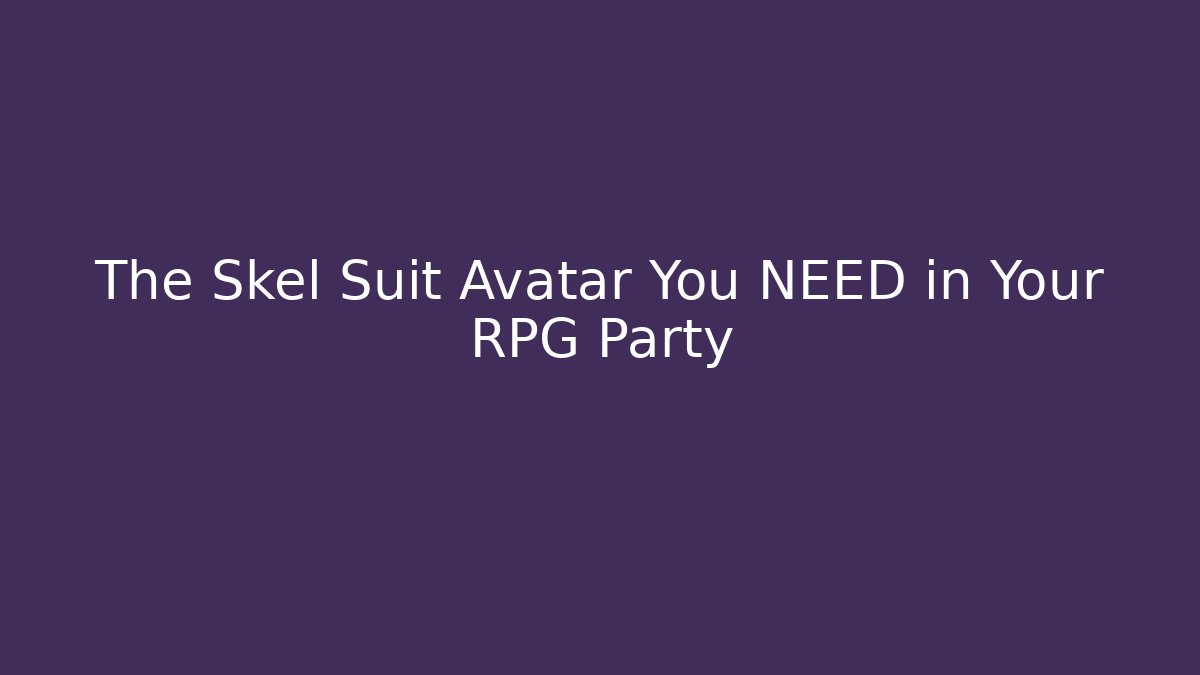 The Skel Suit Avatar You NEED in Your RPG Party