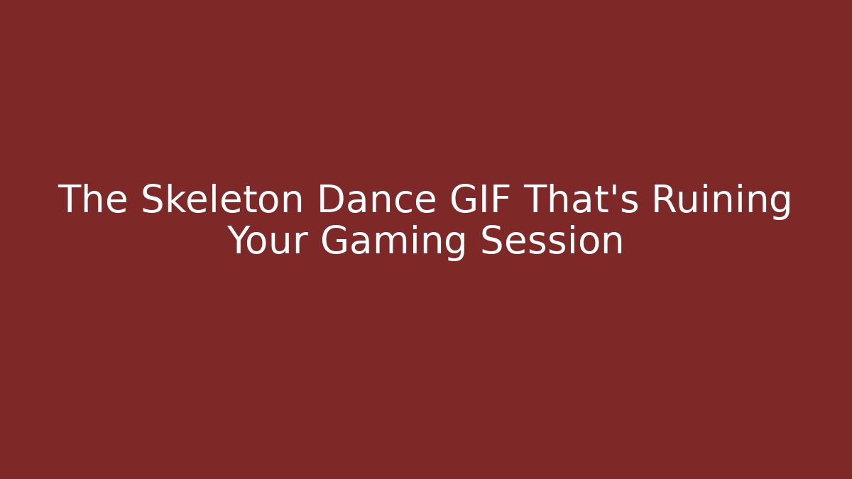 The Skeleton Dance GIF That's Ruining Your Gaming Session