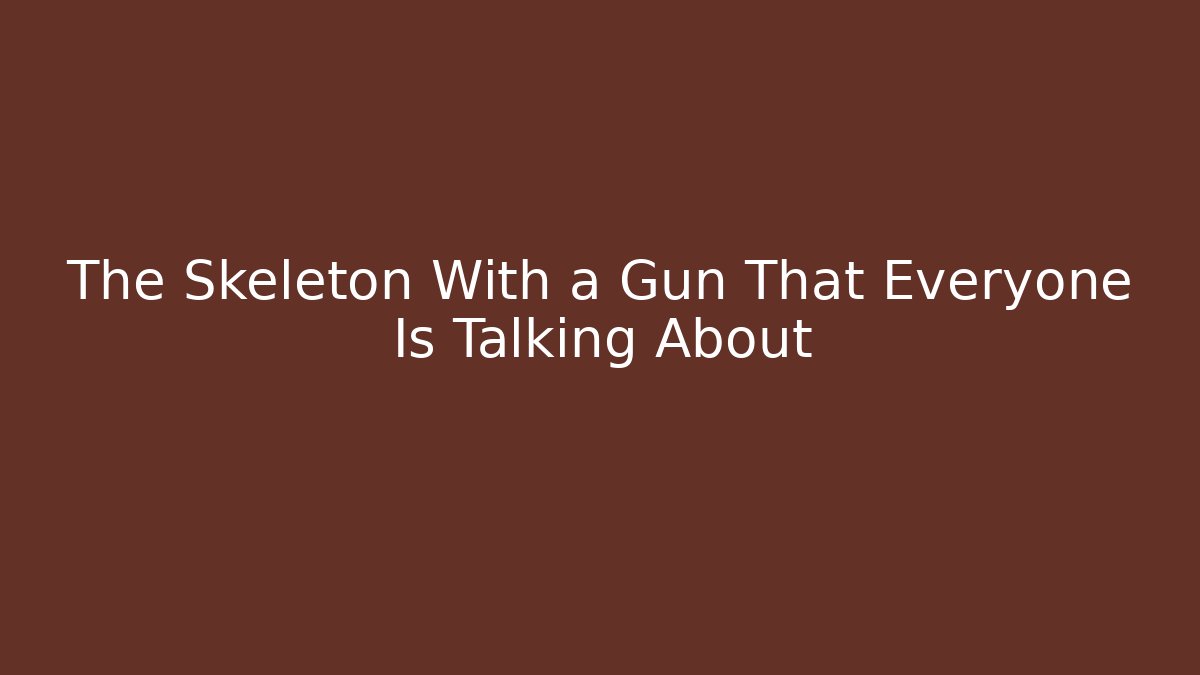 The Skeleton With a Gun That Everyone Is Talking About