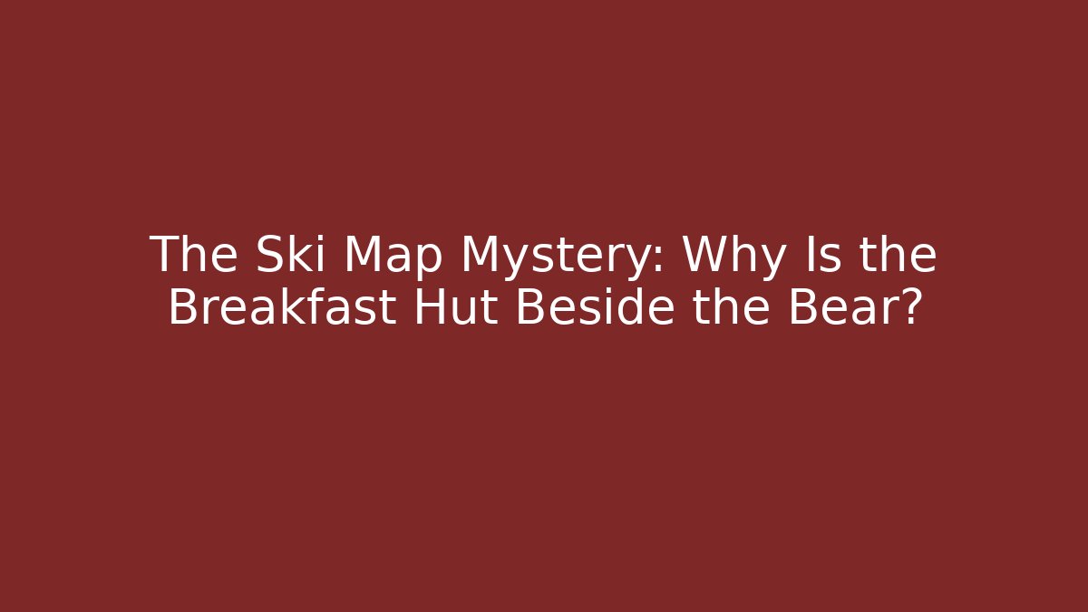 The Ski Map Mystery: Why Is the Breakfast Hut Beside the Bear?