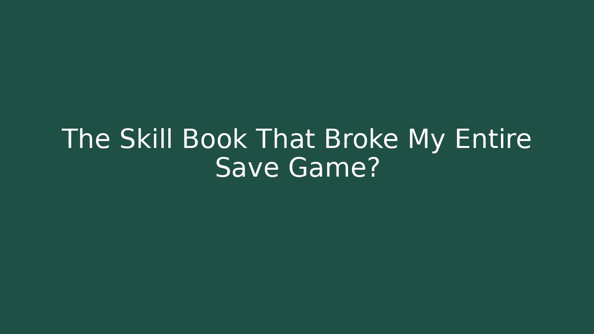 The Skill Book That Broke My Entire Save Game?