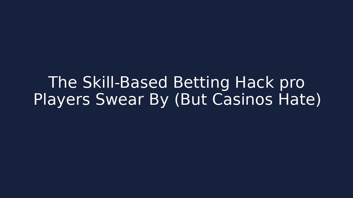 The Skill-Based Betting Hack pro Players Swear By (But Casinos Hate)